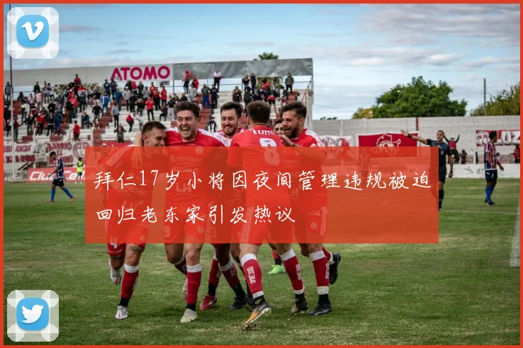 拜仁17岁小将因夜间管理违规被迫回归老东家引发热议