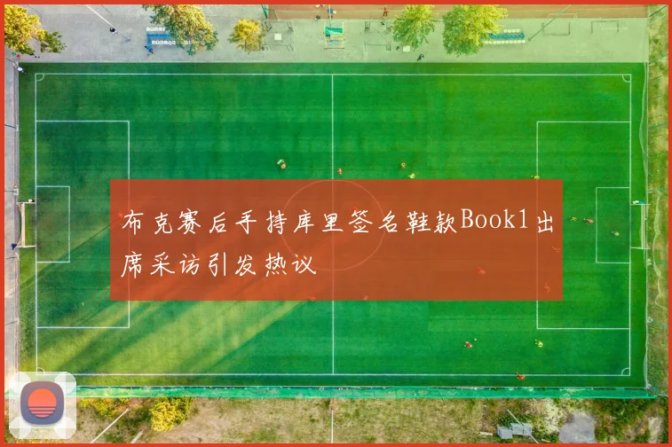 布克赛后手持库里签名鞋款Book1出席采访引发热议