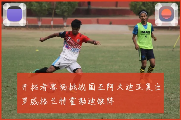 开拓者客场挑战国王阿夫迪亚复出罗威格兰特霍勒迪缺阵