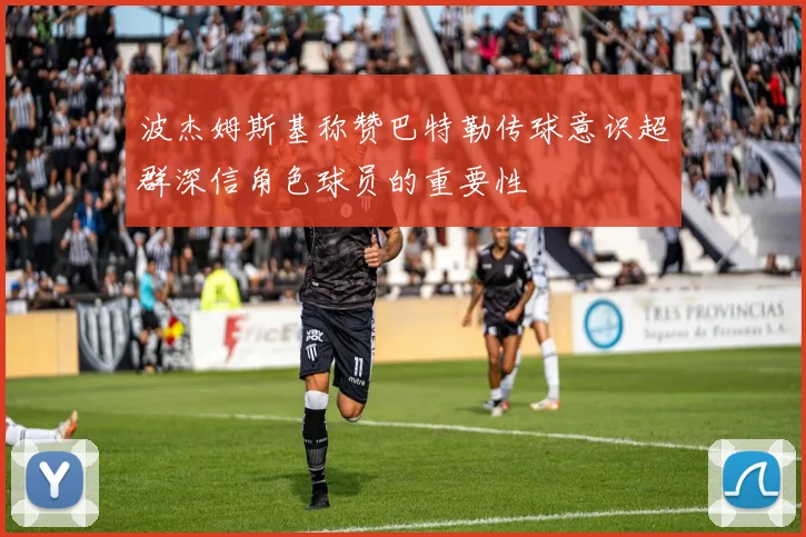 波杰姆斯基称赞巴特勒传球意识超群深信角色球员的重要性
